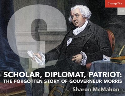 Scholar, Diplomat, Patriot: The Forgotten Story of Gouverneur Morris